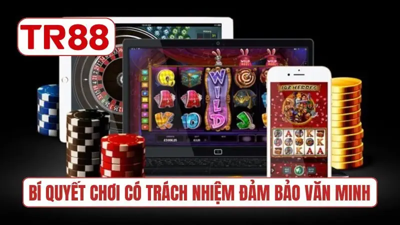Bí quyết chơi có trách nhiệm đảm bảo sự văn minh