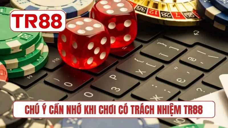 Chú ý cần nhớ khi chơi có trách nhiệm TR88