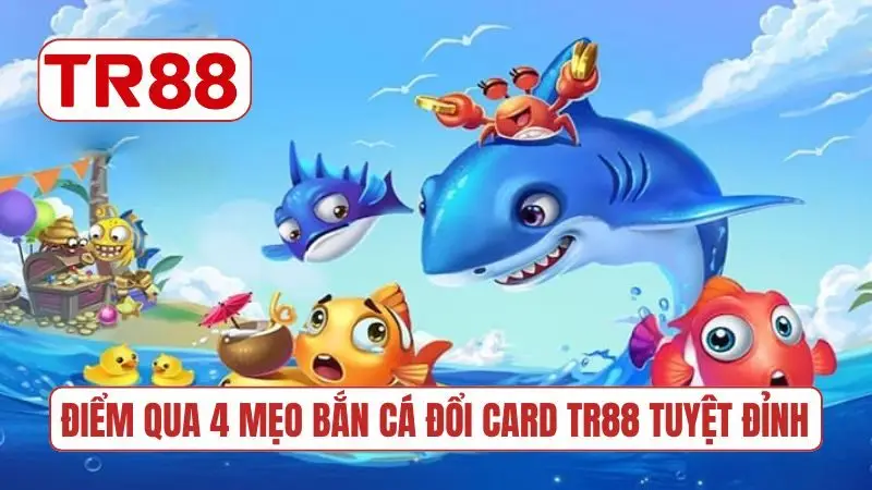 Điểm qua 4 mẹo bắn cá đổi card TR88 tuyệt đỉnh