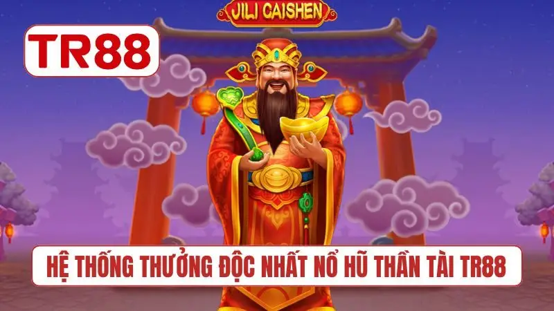 Hệ thống trả thưởng độc nhất nổ hũ Thần Tài TR88