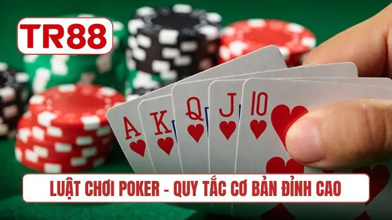Luật chơi Poker - Quy tắc cơ bản đỉnh cao